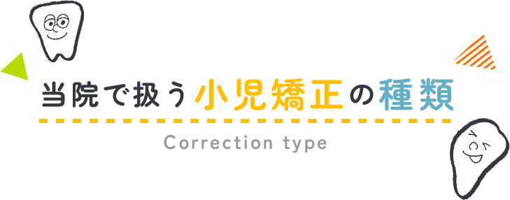 当院で扱う小児矯正の種類 Correction type