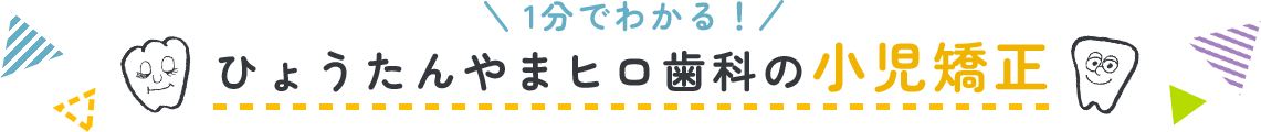 1分でわかる！ひょうたんやまヒロ歯科の小児矯正